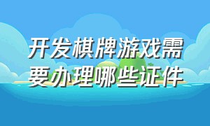 开发棋牌游戏需要办理哪些证件