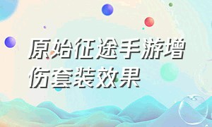 原始征途手游增伤套装效果