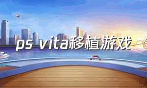 ps vita移植游戏（psv移植游戏网站）