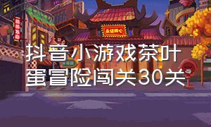 抖音小游戏茶叶蛋冒险闯关30关