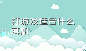 打游戏适合什么耳机