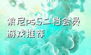 索尼ps5二档会员游戏推荐（索尼ps5自带几款免费游戏）