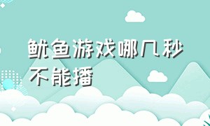 鱿鱼游戏哪几秒不能播