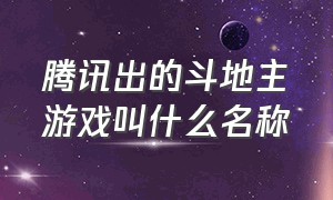 腾讯出的斗地主游戏叫什么名称