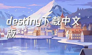 destiny下载中文版（命运destiny中文版）
