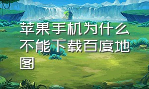 苹果手机为什么不能下载百度地图