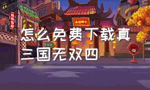 怎么免费下载真三国无双四（真三国无双4下载安装）