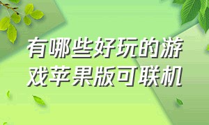 有哪些好玩的游戏苹果版可联机（苹果商店有什么好玩的联机游戏）