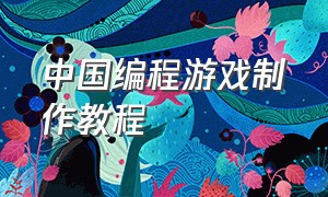 中国编程游戏制作教程（编程游戏制作教程视频）