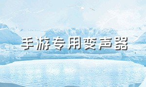 手游专用变声器（手游变声器软件免费）