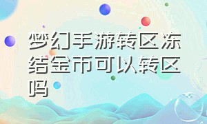 梦幻手游转区冻结金币可以转区吗