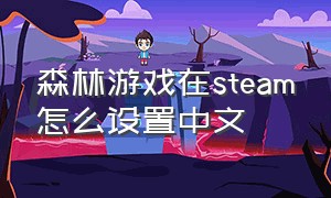 森林游戏在steam怎么设置中文