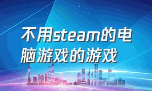 不用steam的电脑游戏的游戏