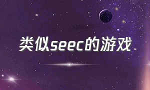 类似seec的游戏