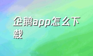 企鹅APP怎么下载