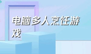 电脑多人烹饪游戏