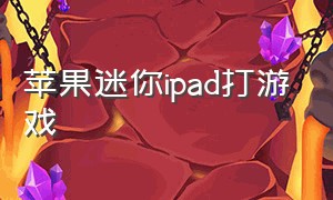 苹果迷你ipad打游戏（最便宜的mini ipad打游戏）