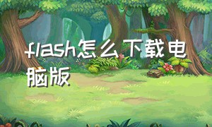 flash怎么下载电脑版