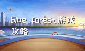 blue forest游戏攻略（blue deep forest）