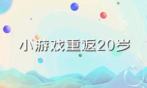 小游戏重返20岁（重返二十岁游戏）