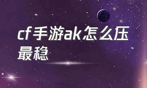 cf手游ak怎么压最稳