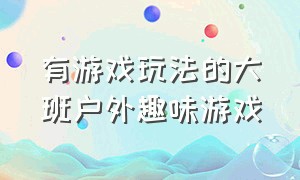 有游戏玩法的大班户外趣味游戏