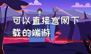 可以直接官网下载的端游