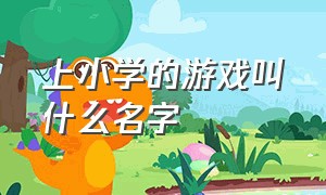 上小学的游戏叫什么名字（小学毕业的游戏有哪些）