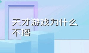 天才游戏为什么不播