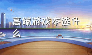 高端游戏本选什么