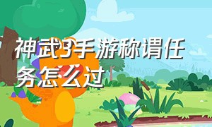 神武3手游称谓任务怎么过