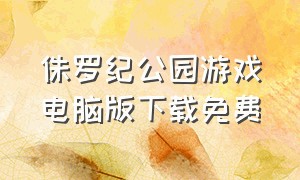 侏罗纪公园游戏电脑版下载免费