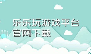 乐乐玩游戏平台官网下载