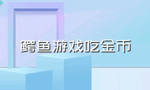 鳄鱼游戏吃金币（鳄鱼玩游戏）