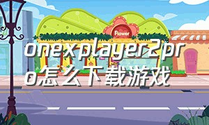 onexplayer2pro怎么下载游戏