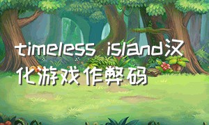 timeless island汉化游戏作弊码