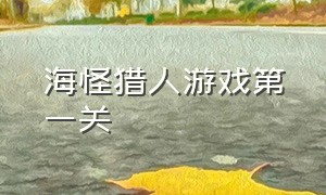 海怪猎人游戏第一关