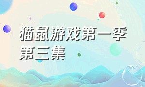 猫鼠游戏第一季第三集（猫鼠游戏第一季第三集免费观看）