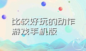 比较好玩的动作游戏手机版