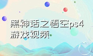 黑神话之悟空ps4游戏视频