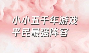 小小五千年游戏平民最强阵容