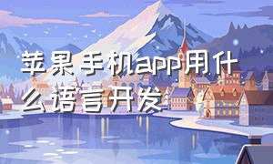 苹果手机app用什么语言开发（使用苹果手机开发自己的app）