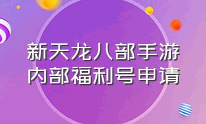 新天龙八部手游内部福利号申请（新天龙八部手游兑换礼包码入口）