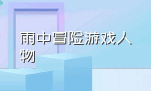 雨中冒险游戏人物（雨中冒险游戏介绍大全）