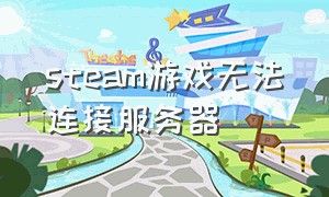 steam游戏无法连接服务器