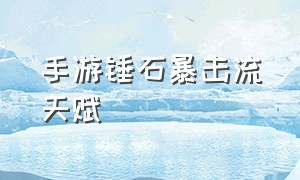 手游锤石暴击流天赋