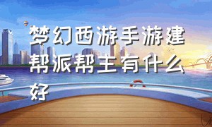 梦幻西游手游建帮派帮主有什么好