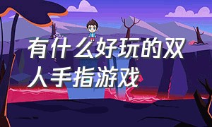 有什么好玩的双人手指游戏