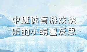 中班体育游戏快乐的小螃蟹反思