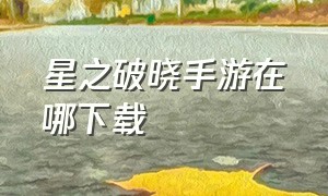 星之破晓手游在哪下载（星之破晓官方正版下载ios）